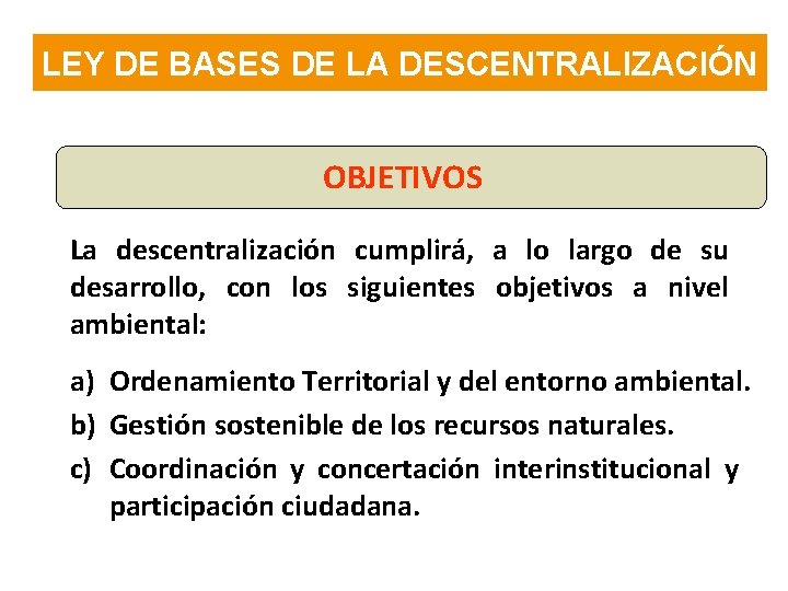 LEY DE BASES DE LA DESCENTRALIZACIÓN OBJETIVOS La descentralización cumplirá, a lo largo de