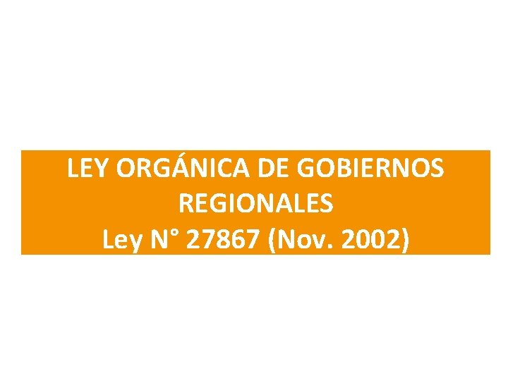 LEY ORGÁNICA DE GOBIERNOS REGIONALES Ley N° 27867 (Nov. 2002) 