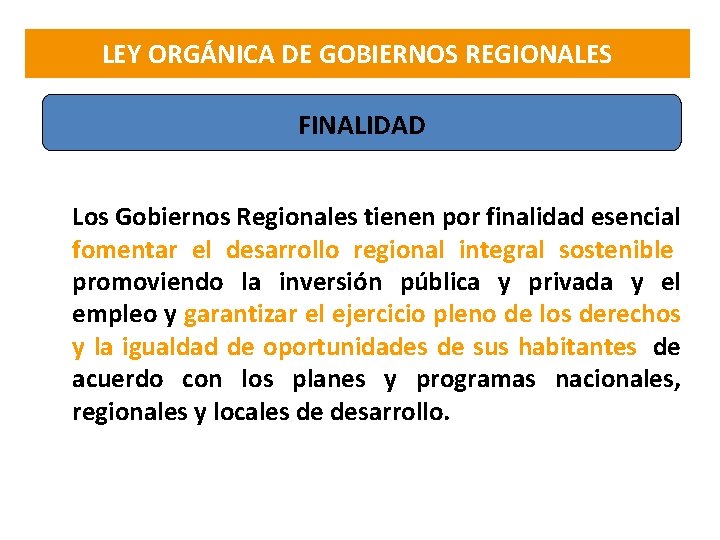 LEY ORGÁNICA DE GOBIERNOS REGIONALES FINALIDAD Los Gobiernos Regionales tienen por finalidad esencial fomentar