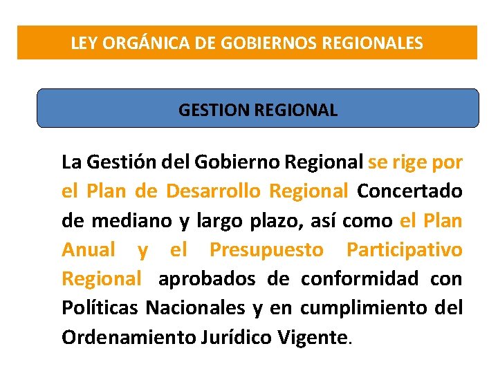 LEY ORGÁNICA DE GOBIERNOS REGIONALES GESTION REGIONAL La Gestión del Gobierno Regional se rige
