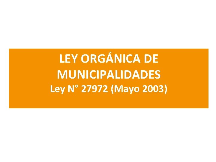 LEY ORGÁNICA DE MUNICIPALIDADES Ley N° 27972 (Mayo 2003) 