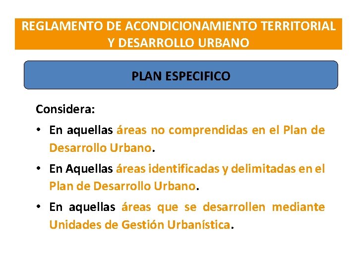 REGLAMENTO DE ACONDICIONAMIENTO TERRITORIAL Y DESARROLLO URBANO PLAN ESPECIFICO Considera: • En aquellas áreas