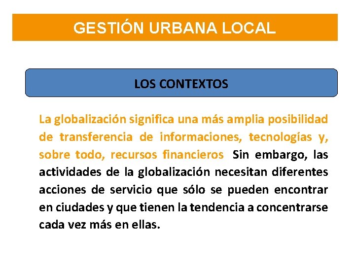 GESTIÓN URBANA LOCAL LOS CONTEXTOS La globalización significa una más amplia posibilidad de transferencia