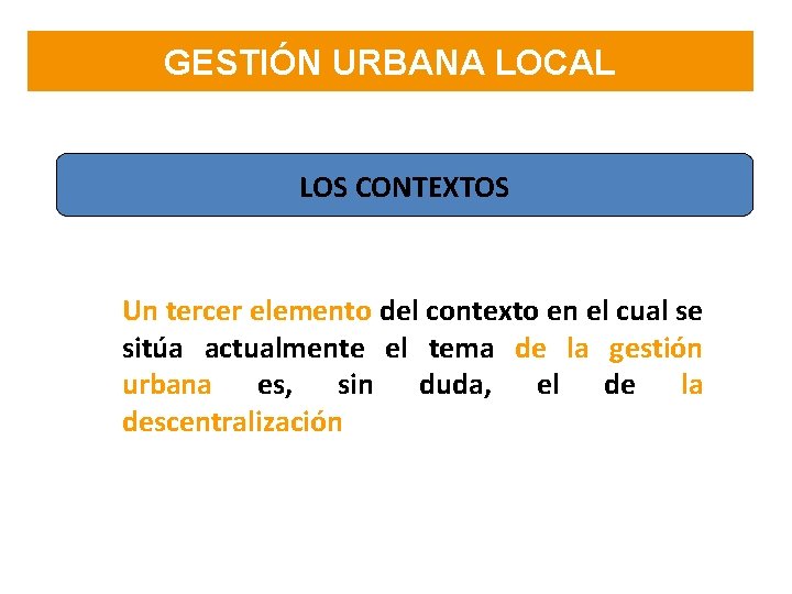 GESTIÓN URBANA LOCAL LOS CONTEXTOS Un tercer elemento del contexto en el cual se