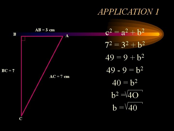 APPLICATION 1 AB = 3 cm B A BC = ? AC = 7 APPLICATION 1 AB = 3 cm B A BC = ? AC = 7