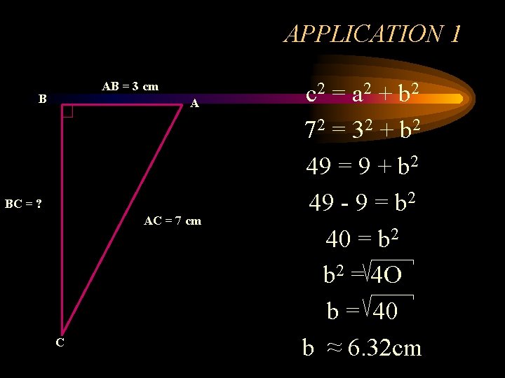 APPLICATION 1 AB = 3 cm B A BC = ? AC = 7 APPLICATION 1 AB = 3 cm B A BC = ? AC = 7