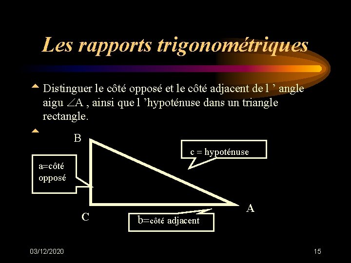 Les rapports trigonométriques t Distinguer le côté opposé et le côté adjacent de l Les rapports trigonométriques t Distinguer le côté opposé et le côté adjacent de l