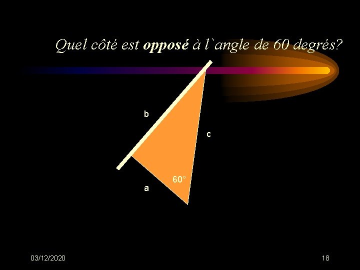 Quel côté est opposé à l`angle de 60 degrés? b c a 03/12/2020 60° Quel côté est opposé à l`angle de 60 degrés? b c a 03/12/2020 60°