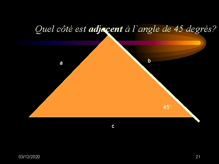 Quel côté est adjacent à l`angle de 45 degrés? b a 45° c 03/12/2020 Quel côté est adjacent à l`angle de 45 degrés? b a 45° c 03/12/2020