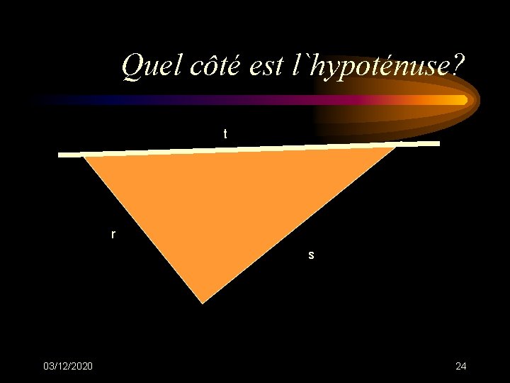 Quel côté est l`hypoténuse? t r s 03/12/2020 24 Quel côté est l`hypoténuse? t r s 03/12/2020 24