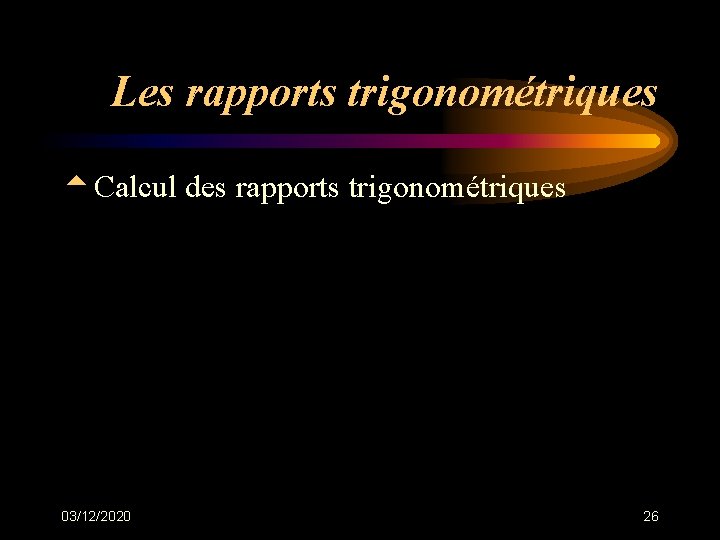 Les rapports trigonométriques t. Calcul des rapports trigonométriques 03/12/2020 26 Les rapports trigonométriques t. Calcul des rapports trigonométriques 03/12/2020 26