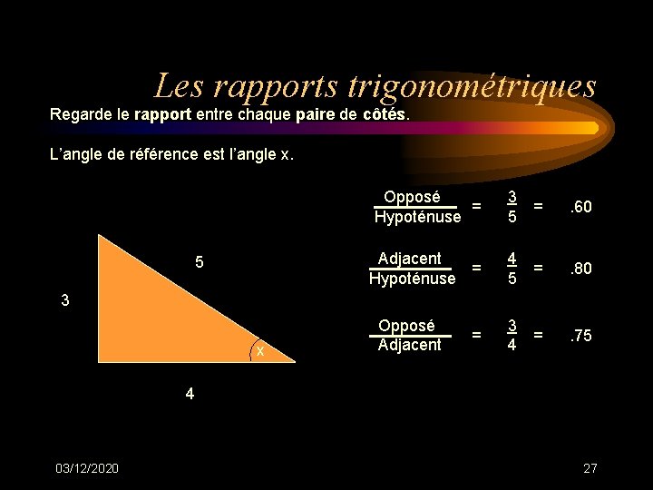 Les rapports trigonométriques Regarde le rapport entre chaque paire de côtés. L’angle de référence Les rapports trigonométriques Regarde le rapport entre chaque paire de côtés. L’angle de référence