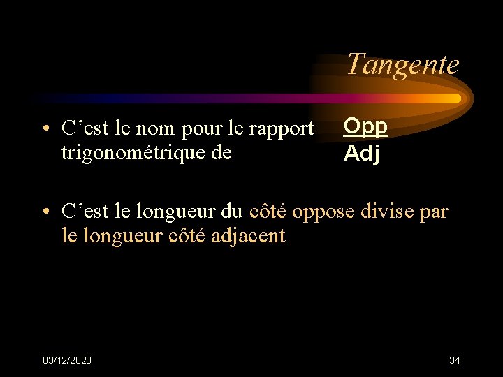 Tangente • C’est le nom pour le rapport trigonométrique de Opp Adj • C’est Tangente • C’est le nom pour le rapport trigonométrique de Opp Adj • C’est