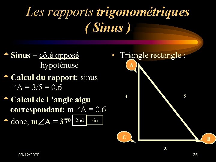 Les rapports trigonométriques ( Sinus ) t. Sinus = côté opposé • Triangle rectangle Les rapports trigonométriques ( Sinus ) t. Sinus = côté opposé • Triangle rectangle