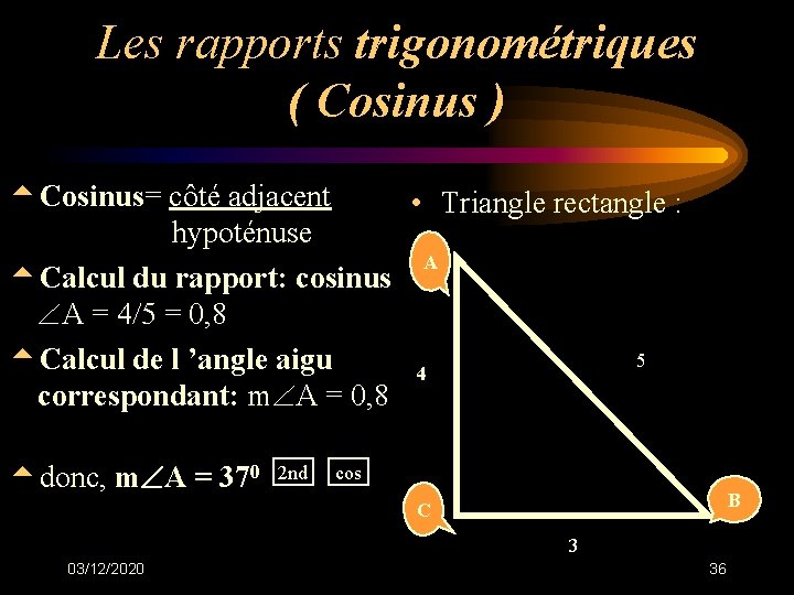 Les rapports trigonométriques ( Cosinus ) t. Cosinus= côté adjacent • Triangle rectangle : Les rapports trigonométriques ( Cosinus ) t. Cosinus= côté adjacent • Triangle rectangle :