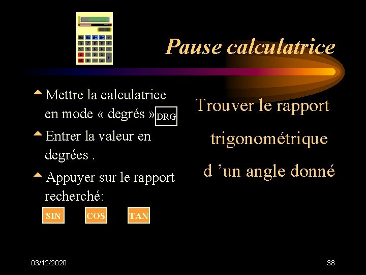 Pause calculatrice t. Mettre la calculatrice en mode « degrés » DRG t. Entrer Pause calculatrice t. Mettre la calculatrice en mode « degrés » DRG t. Entrer