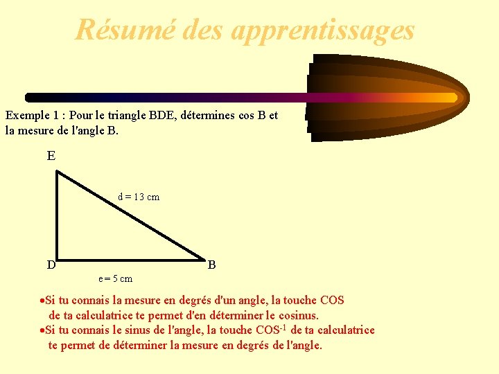Résumé des apprentissages Exemple 1 : Pour le triangle BDE, détermines cos B et Résumé des apprentissages Exemple 1 : Pour le triangle BDE, détermines cos B et