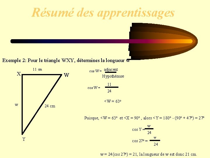 Résumé des apprentissages Exemple 2: Pour le triangle WXY, détermines la longueur w 11 Résumé des apprentissages Exemple 2: Pour le triangle WXY, détermines la longueur w 11
