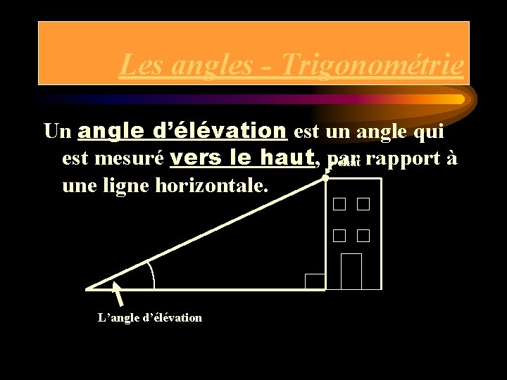 Les angles - Trigonométrie Un angle d’élévation est un angle qui est mesuré vers Les angles - Trigonométrie Un angle d’élévation est un angle qui est mesuré vers