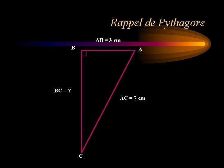 Rappel de Pythagore AB = 3 cm B A BC = ? AC = Rappel de Pythagore AB = 3 cm B A BC = ? AC =