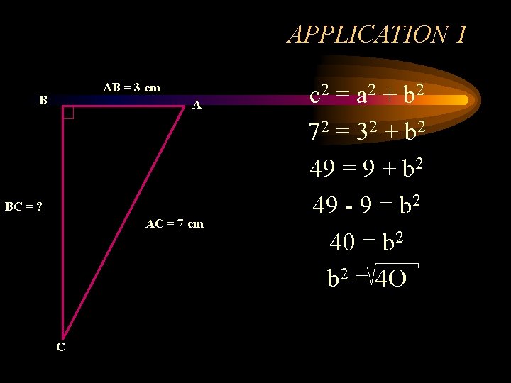 APPLICATION 1 AB = 3 cm B A BC = ? AC = 7 APPLICATION 1 AB = 3 cm B A BC = ? AC = 7