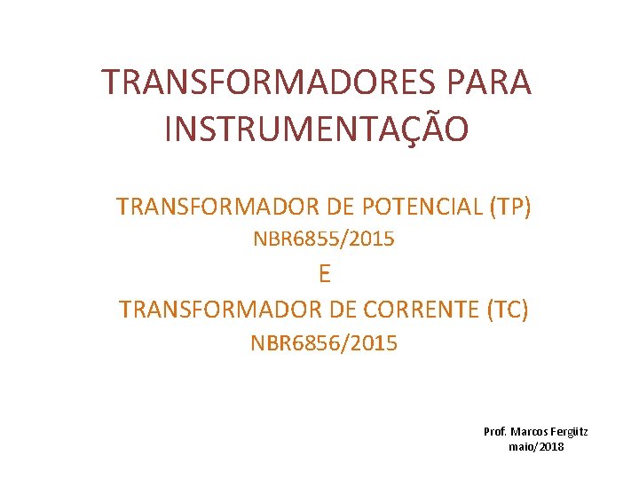 TRANSFORMADORES PARA INSTRUMENTAÇÃO TRANSFORMADOR DE POTENCIAL (TP) NBR 6855/2015 E TRANSFORMADOR DE CORRENTE (TC)