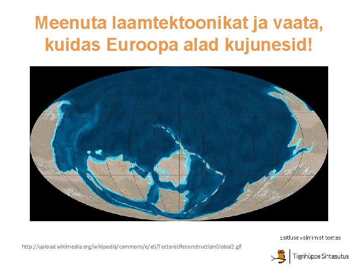 Meenuta laamtektoonikat ja vaata, kuidas Euroopa alad kujunesid! http: //upload. wikimedia. org/wikipedia/commons/e/e 0/Tectonic. Reconstruction.