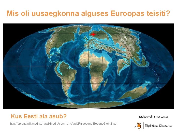 Mis oli uusaegkonna alguses Euroopas teisiti? Kus Eesti ala asub? http: //upload. wikimedia. org/wikipedia/commons/d/df/Paleogene-Eocene.