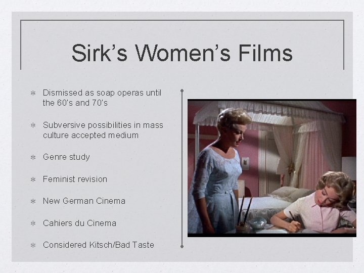Sirk’s Women’s Films Dismissed as soap operas until the 60’s and 70’s Subversive possibilities