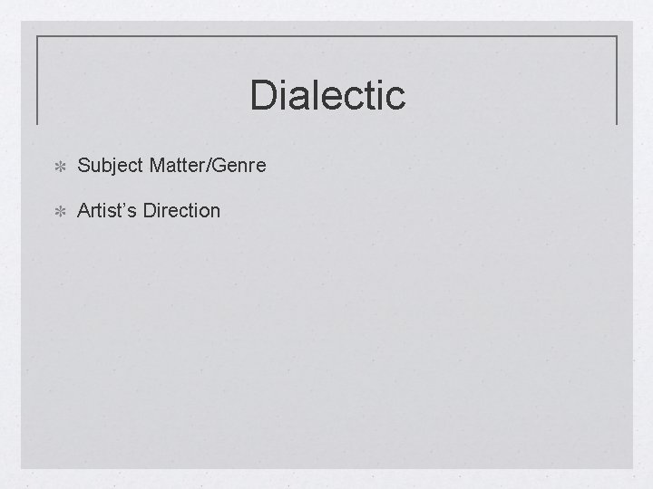 Dialectic Subject Matter/Genre Artist’s Direction 