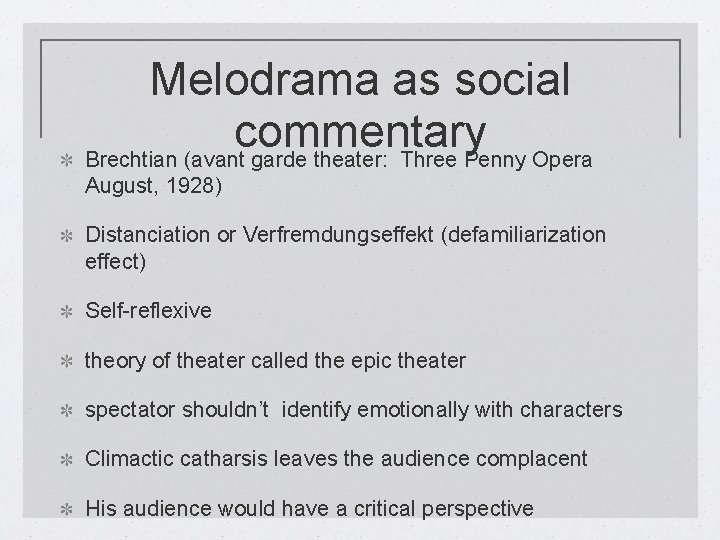 Melodrama as social commentary Brechtian (avant garde theater: Three Penny Opera August, 1928) Distanciation