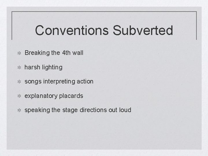 Conventions Subverted Breaking the 4 th wall harsh lighting songs interpreting action explanatory placards