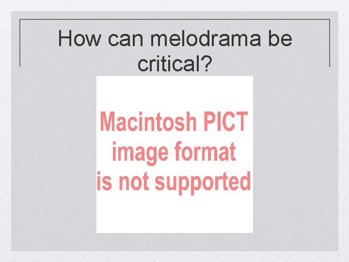 How can melodrama be critical? 