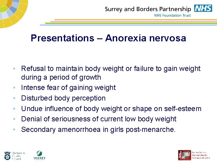 Presentations – Anorexia nervosa • Refusal to maintain body weight or failure to gain