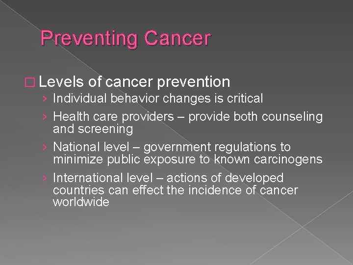 Preventing Cancer � Levels of cancer prevention › Individual behavior changes is critical ›