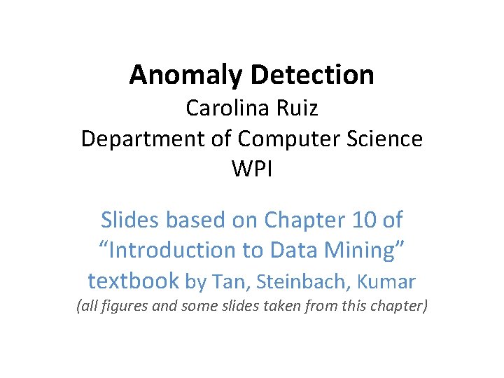 Anomaly Detection Carolina Ruiz Department of Computer Science WPI Slides based on Chapter 10