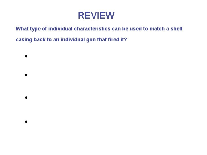 REVIEW What type of individual characteristics can be used to match a shell casing