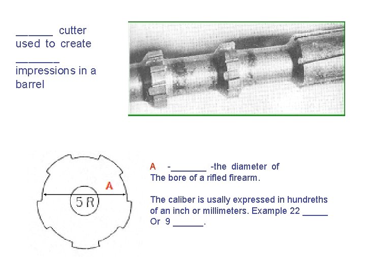 ______ cutter  used to create  _______ impressions in a barrel A   -_______ -the diameter of The bore of a rifled