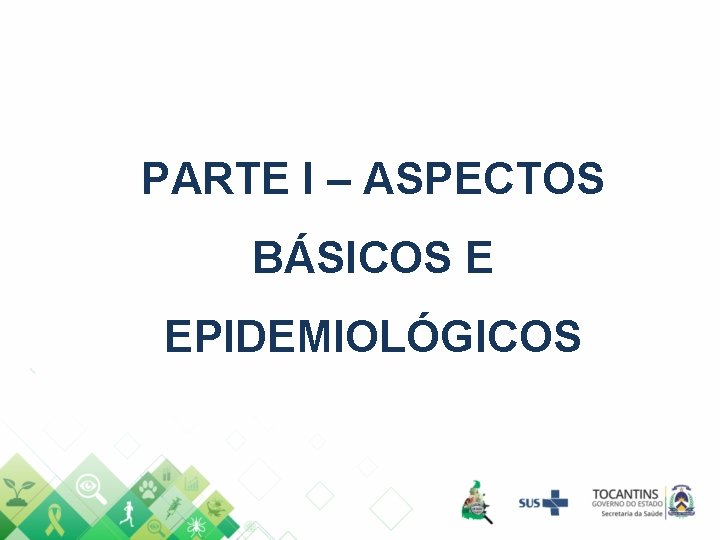 PARTE I – ASPECTOS BÁSICOS E EPIDEMIOLÓGICOS 