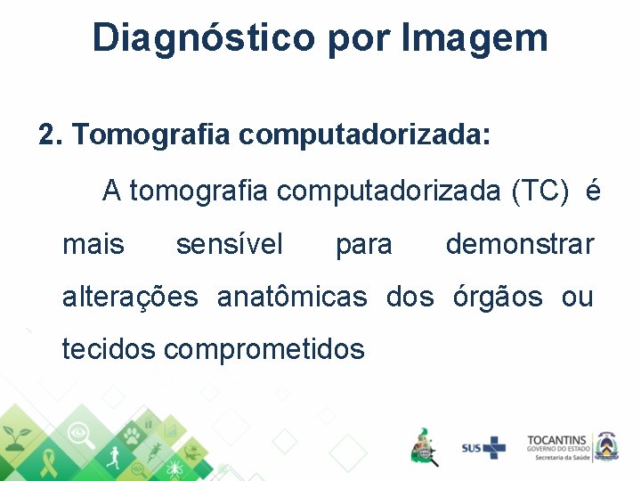 Diagnóstico por Imagem 2. Tomografia computadorizada: A tomografia computadorizada (TC) é mais sensível para
