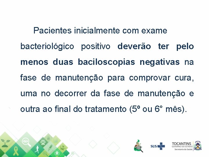 Pacientes inicialmente com exame bacteriológico positivo deverão ter pelo menos duas baciloscopias negativas na