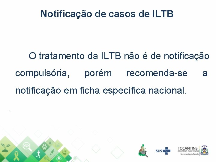 Notificação de casos de ILTB O tratamento da ILTB não é de notificação compulsória,