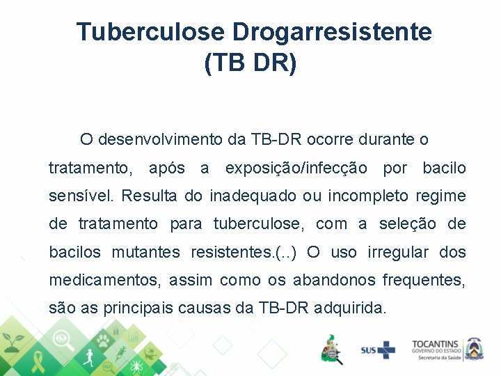 Tuberculose Drogarresistente (TB DR) O desenvolvimento da TB-DR ocorre durante o tratamento, após a