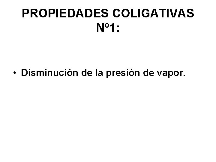 PROPIEDADES COLIGATIVAS Nº 1: • Disminución de la presión de vapor. 