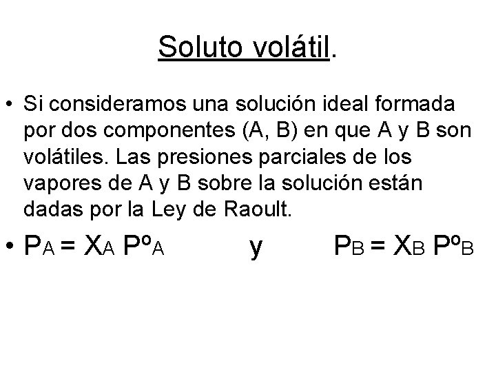 Soluto volátil. • Si consideramos una solución ideal formada por dos componentes (A, B)