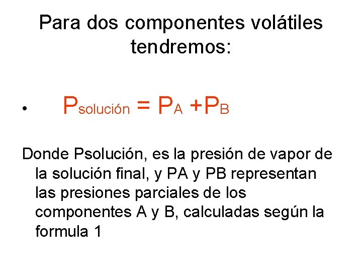 Para dos componentes volátiles tendremos: • Psolución = PA +PB Donde Psolución, es la