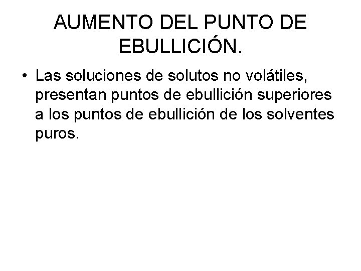 AUMENTO DEL PUNTO DE EBULLICIÓN. • Las soluciones de solutos no volátiles, presentan puntos