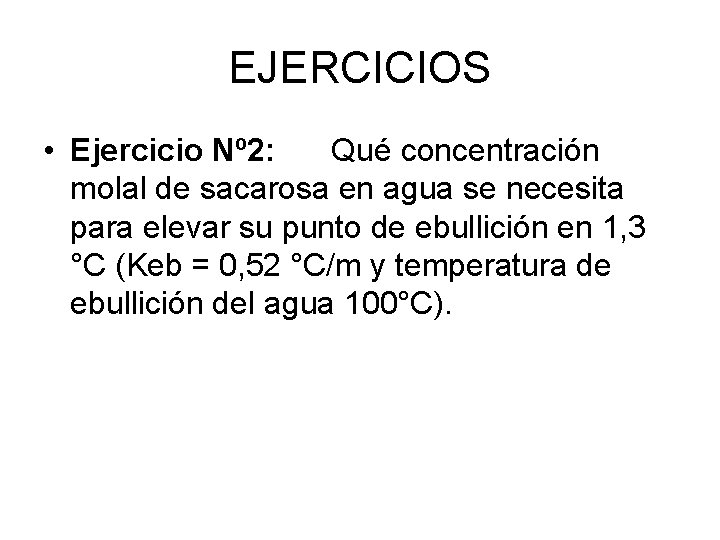EJERCICIOS • Ejercicio Nº 2: Qué concentración molal de sacarosa en agua se necesita
