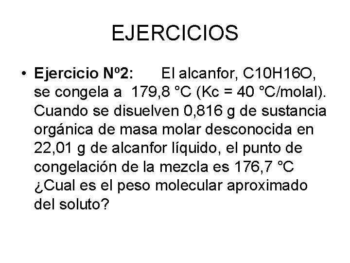 EJERCICIOS • Ejercicio Nº 2: El alcanfor, C 10 H 16 O, se congela