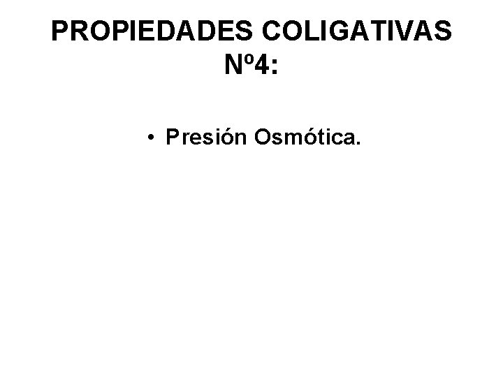 PROPIEDADES COLIGATIVAS Nº 4: • Presión Osmótica. 